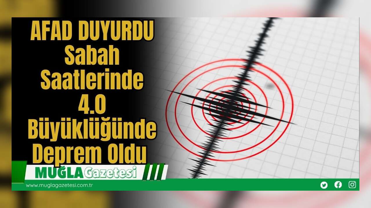 AFAD DUYURDU: Sabah Saatlerinde 4.0 Büyüklüğünde Deprem Oldu