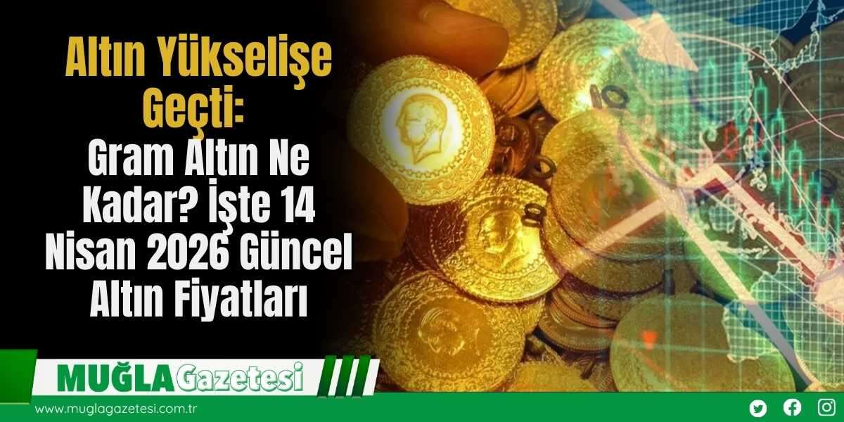 Altın Yükselişe Geçti: Gram Altın Ne Kadar? İşte 14 Nisan 2026 Güncel Altın Fiyatları