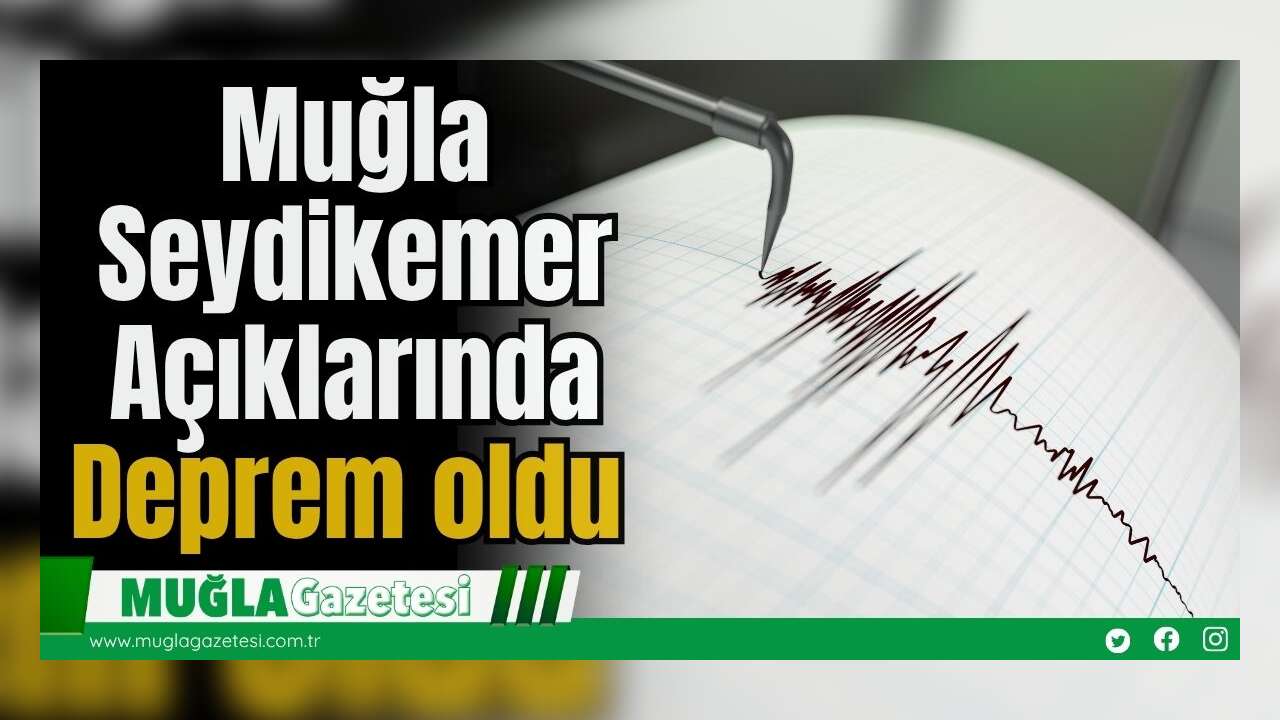 Muğla Seydikemer Açıklarında Deprem Oldu