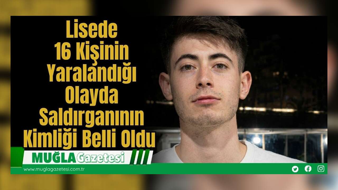 Lisede 16 Kişinin Yaralandığı Olayda Saldırganının Kimliği Belli Oldu