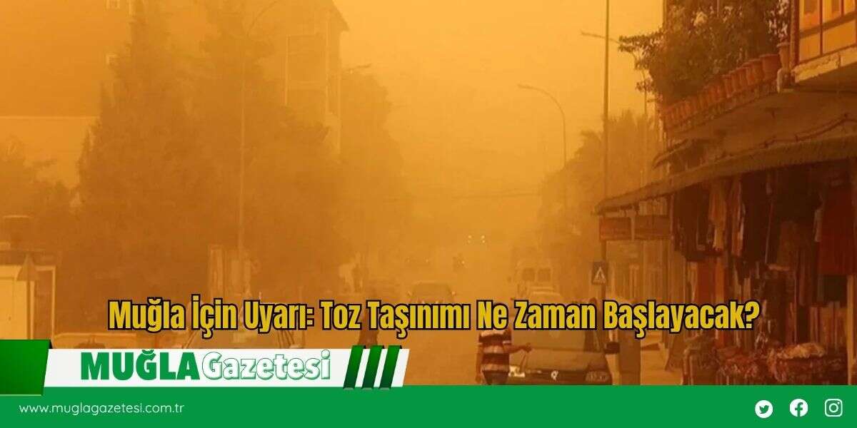 Muğla İçin Uyarı: Toz Taşınımı Ne Zaman Başlayacak?