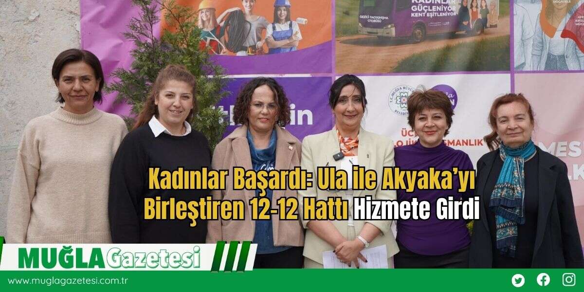 Kadınlar Başardı: Ula ile Akyaka’yı Birleştiren 12-12 Hattı Hizmete Girdi