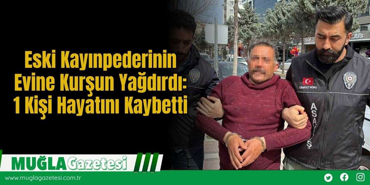 Eski Kayınpederinin Evine Kurşun Yağdırdı: 1 Kişi Hayatını Kaybetti