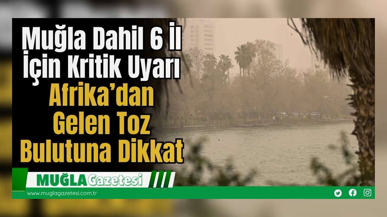 Muğla Dahil 6 İl İçin Kritik Uyarı: Afrika’dan Gelen Toz Bulutuna Dikkat