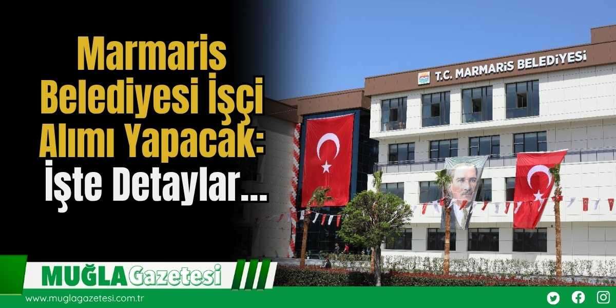 Marmaris Belediyesi İşçi Alımı Yapacak: İşte Detaylar…