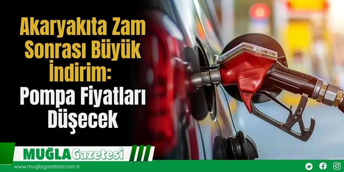 Akaryakıta Zam Sonrası Büyük İndirim: Pompa Fiyatları Düşecek