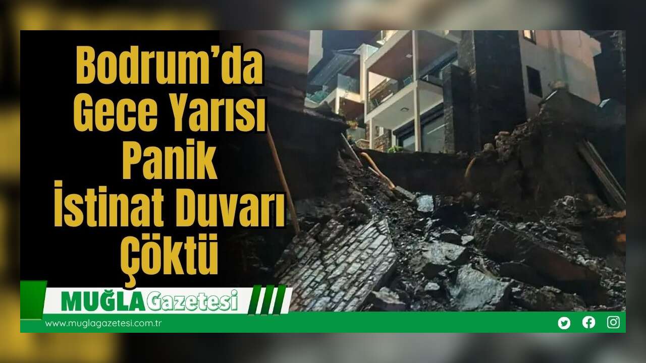 Bodrum’da Gece Yarısı Panik: İstinat Duvarı Çöktü