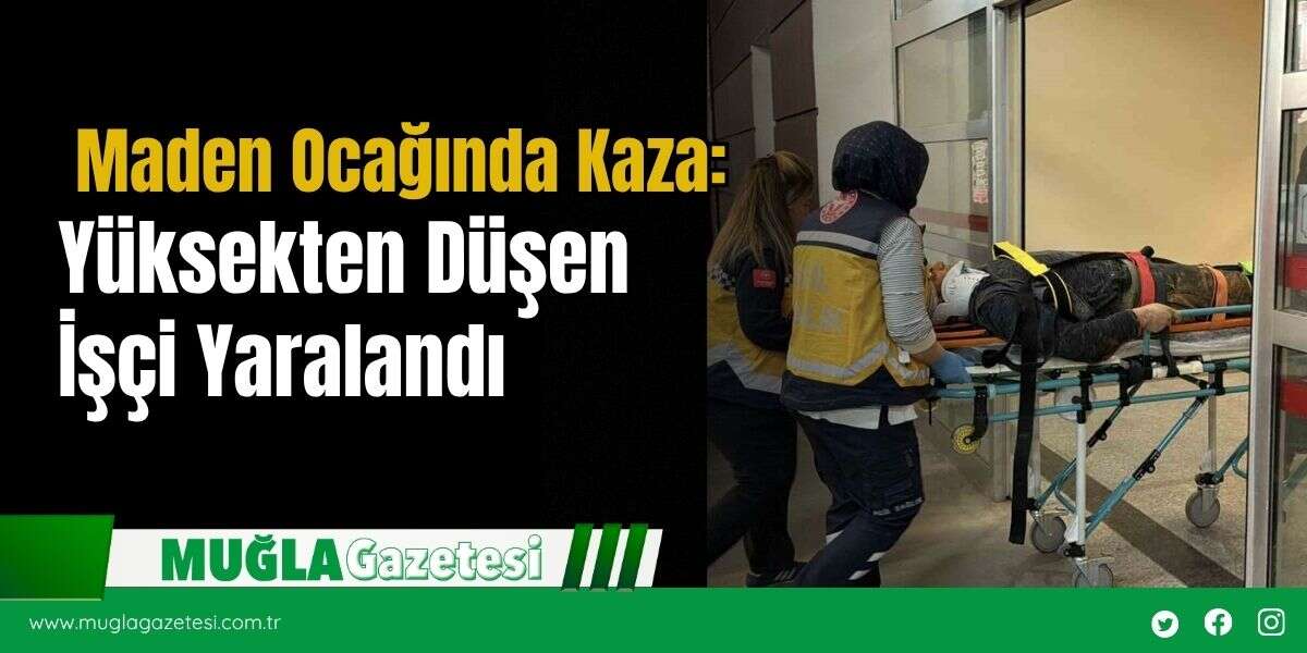 Maden Ocağında Kaza: Yüksekten Düşen İşçi Yaralandı