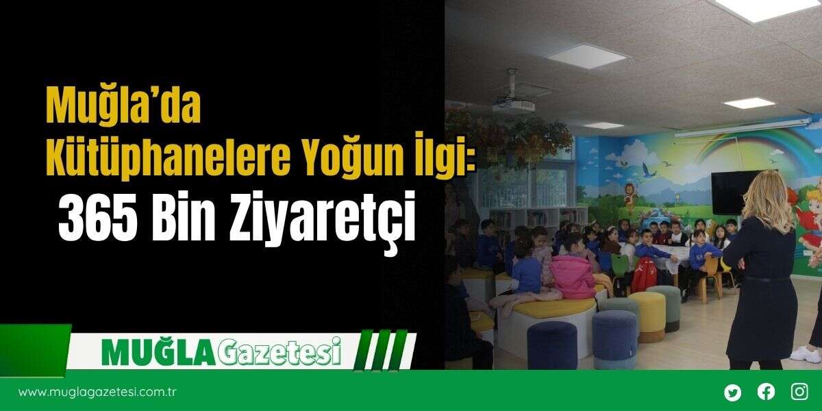 Muğla’da Kütüphanelere Yoğun İlgi: 365 Bin Ziyaretçi