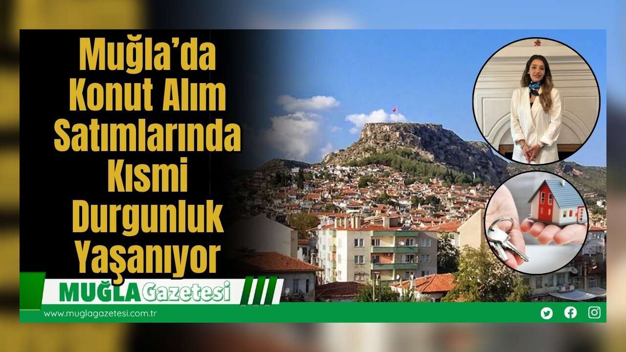 Muğla’da Konut Alım Satımlarında Kısmi Durgunluk Yaşanıyor