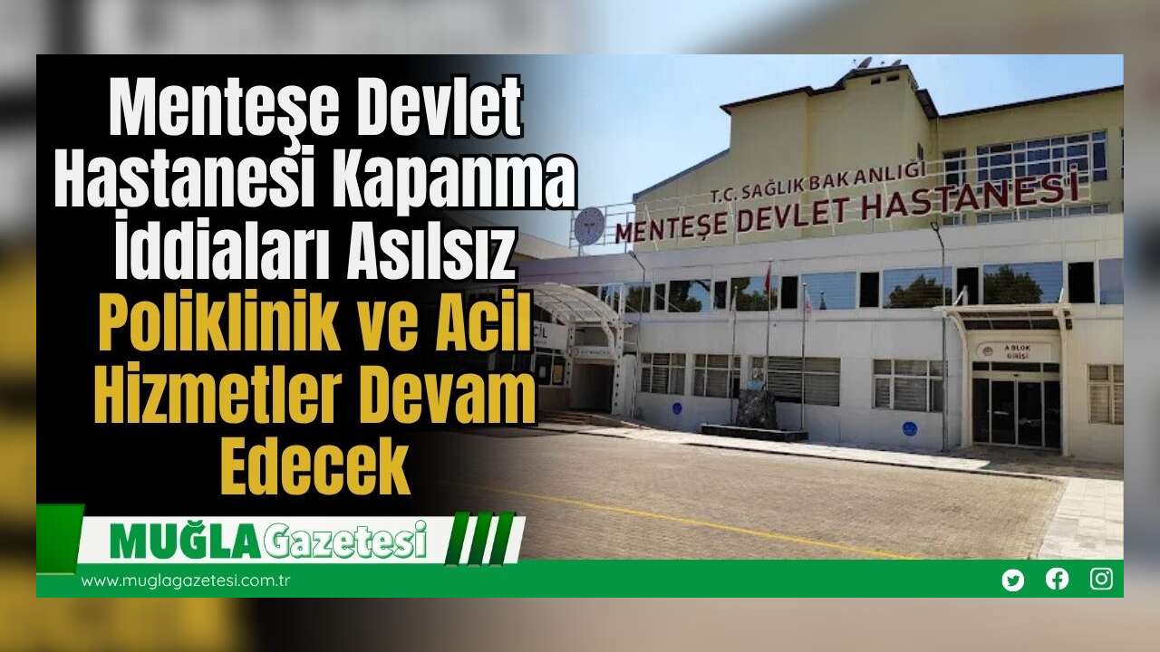Menteşe Devlet Hastanesi Kapanma İddiaları Asılsız: Poliklinik ve Acil Hizmetler Devam Edecek