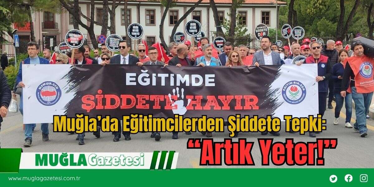 Muğla’da Eğitimcilerden Şiddete Tepki: “Artık Yeter!”