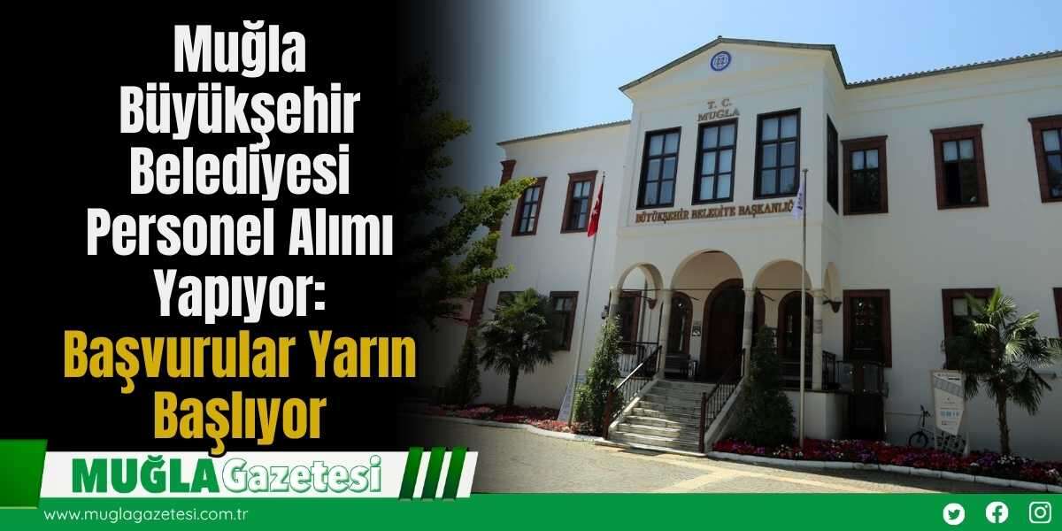 Muğla Büyükşehir Belediyesi Personel Alımı Yapıyor: Başvurular Yarın Başlıyor