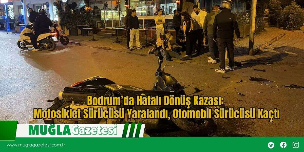 Bodrum’da Hatalı Dönüş Kazası: Motosiklet Sürücüsü Yaralandı, Otomobil Sürücüsü Kaçtı