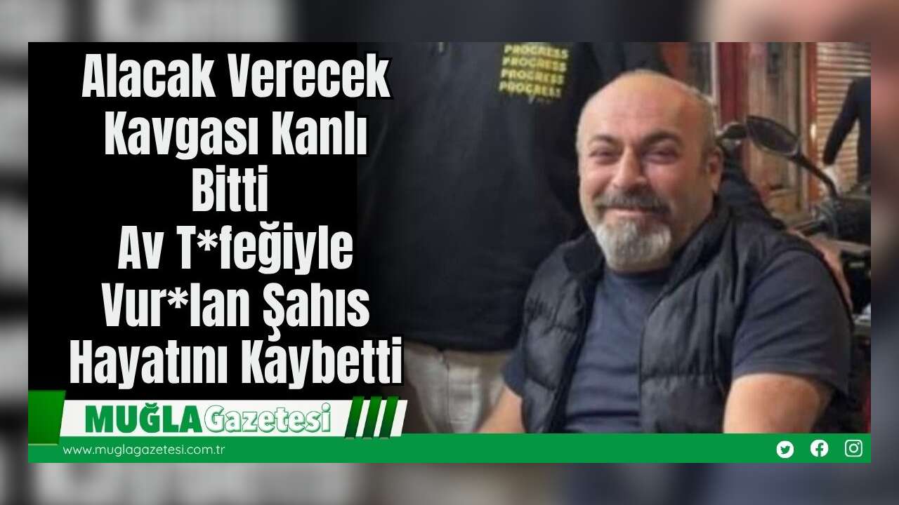 Alacak Verecek Kavgası Kanlı Bitti : Av T*feğiyle Vur*lan Şahıs Hayatını Kaybetti