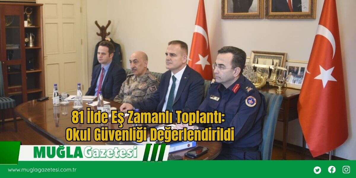 81 İlde Eş Zamanlı Toplantı: Okul Güvenliği Değerlendirildi