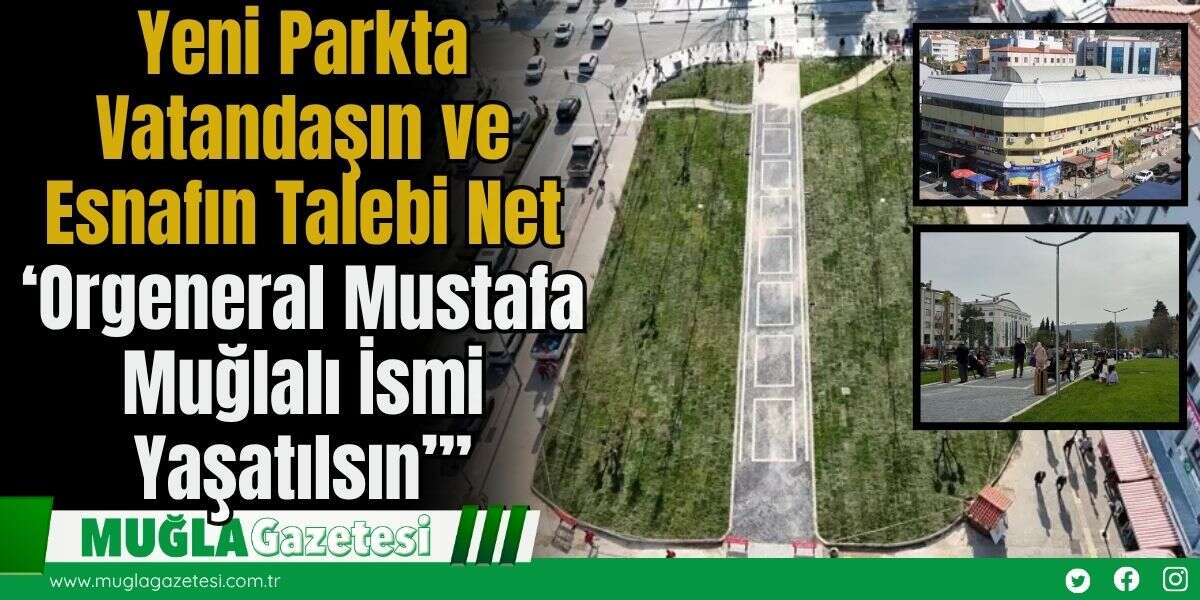 Yeni Parkta Vatandaşın ve Esnafın Talebi Net: ‘Orgeneral Mustafa Muğlalı İsmi Yaşatılsın’”