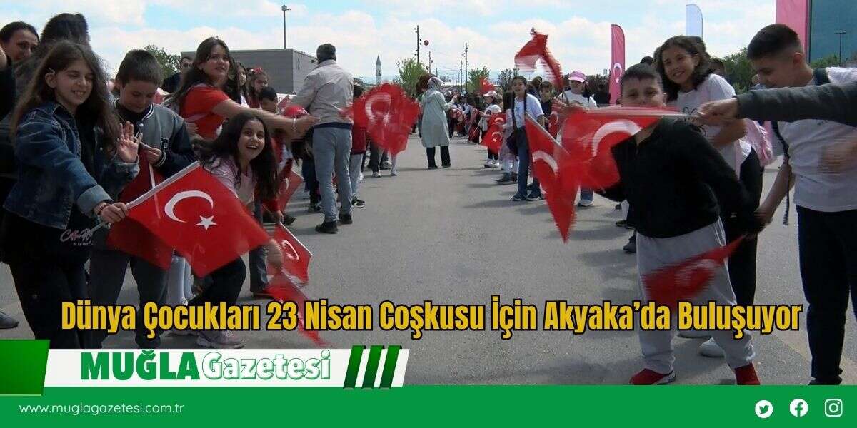 Dünya Çocukları 23 Nisan Coşkusu İçin Akyaka’da Buluşuyor