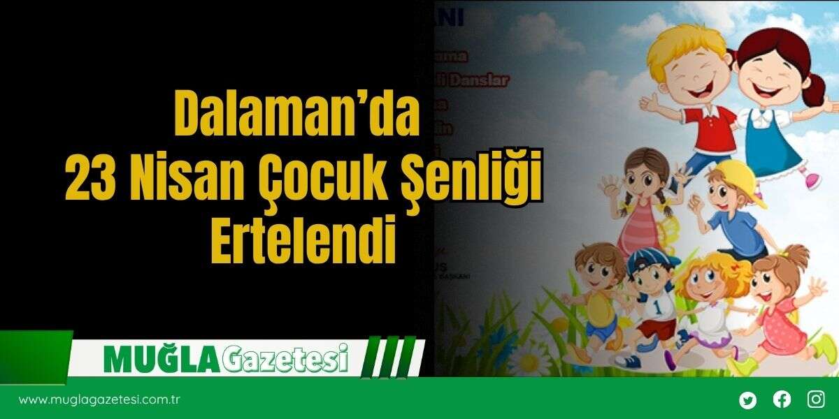 Dalaman’da 23 Nisan Çocuk Şenliği Ertelendi
