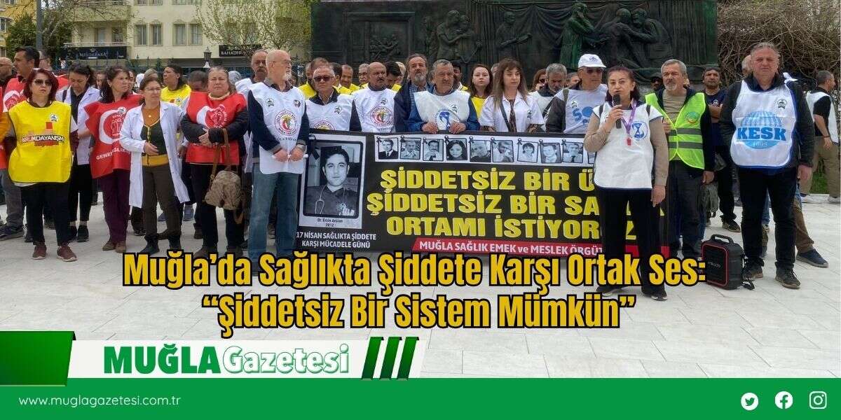 Muğla’da Sağlıkta Şiddete Karşı Ortak Ses: “Şiddetsiz Bir Sistem Mümkün”