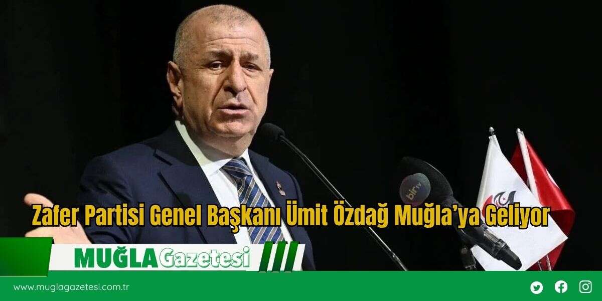 Zafer Partisi Genel Başkanı Ümit Özdağ Muğla’ya Geliyor