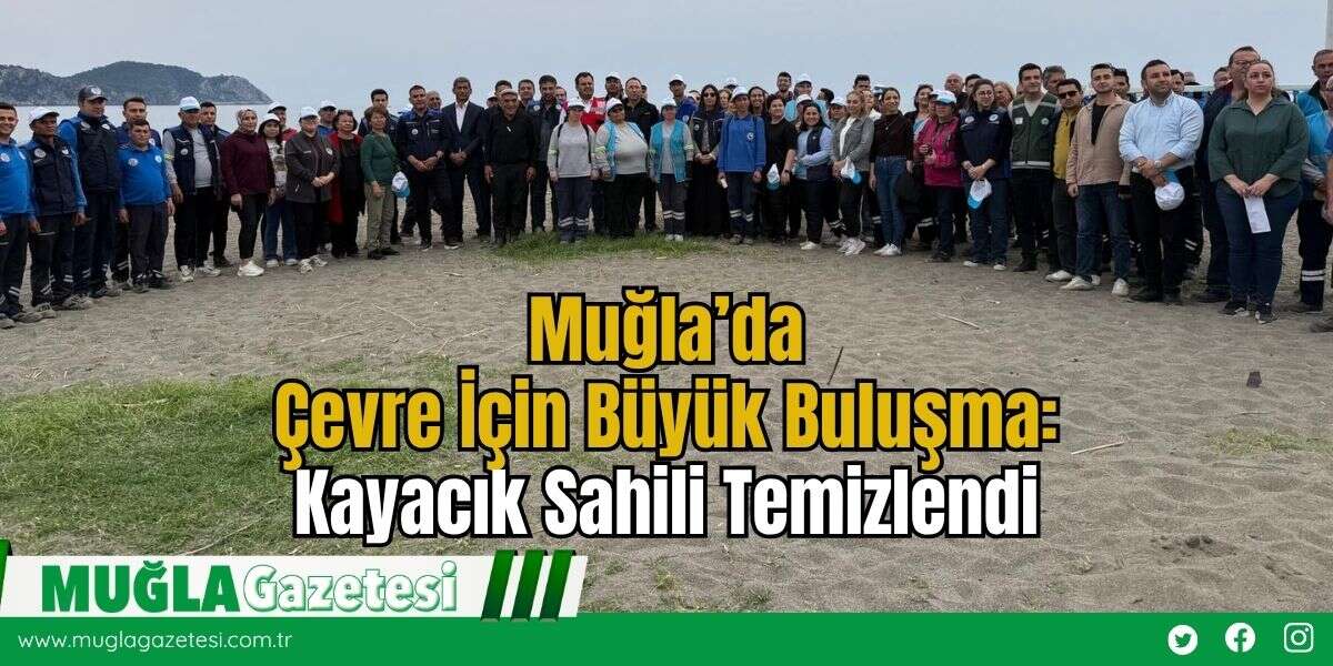Muğla’da Çevre İçin Büyük Buluşma: Kayacık Sahili Temizlendi