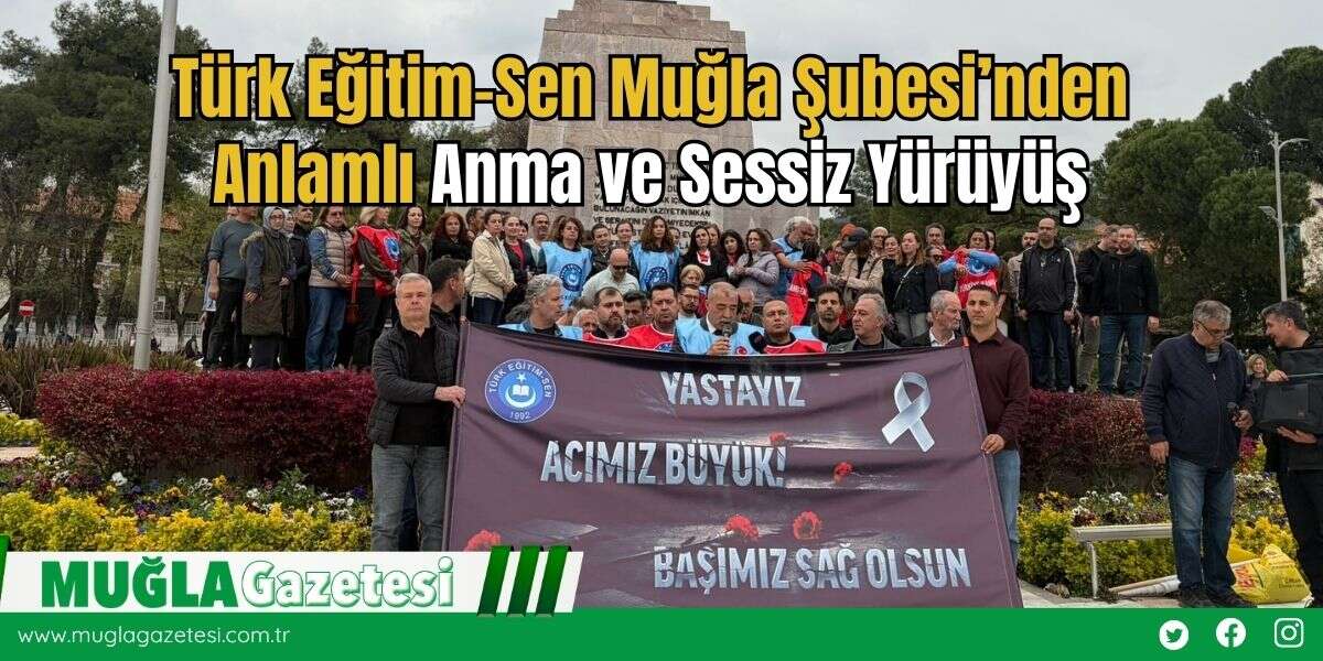 Türk Eğitim-Sen Muğla Şubesi’nden Anlamlı Anma ve Sessiz Yürüyüş