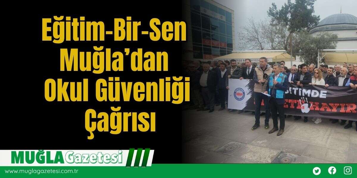 Eğitim-Bir-Sen Muğla’dan Okul Güvenliği Çağrısı