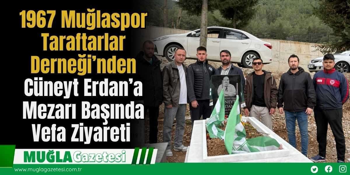 1967 Muğlaspor Taraftarlar Derneği’nden Cüneyt Erdan’a Mezarı Başında Vefa Ziyareti