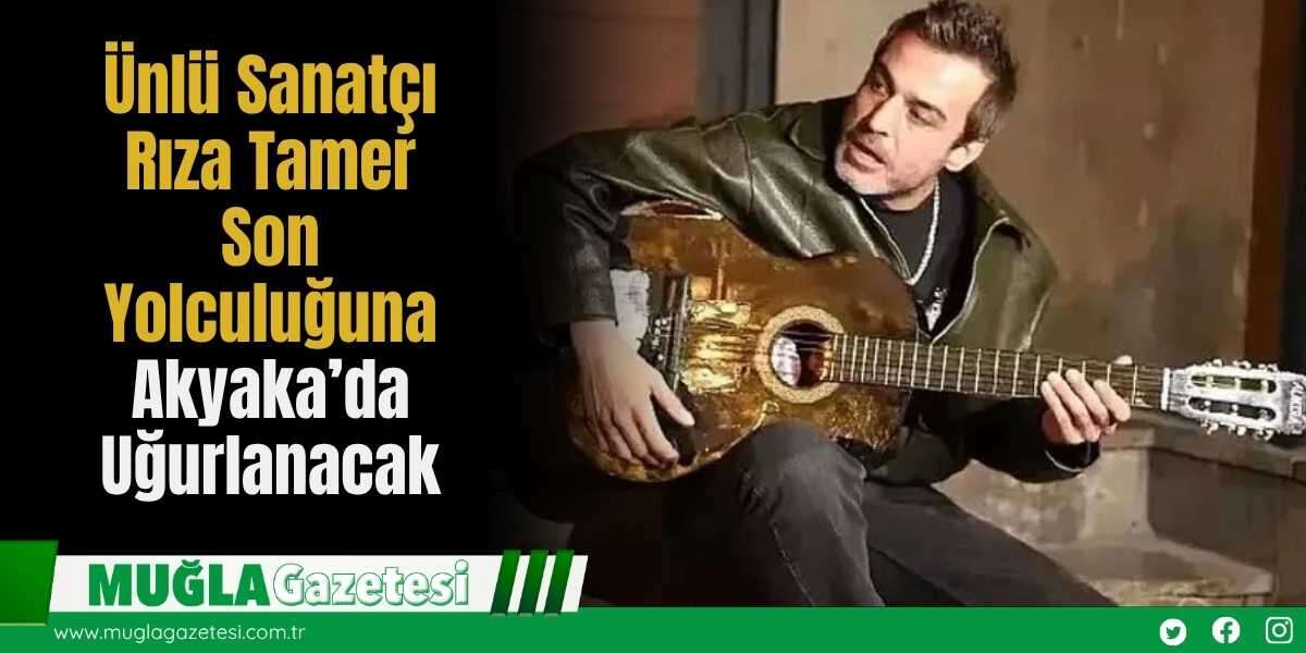 Ünlü Sanatçı Rıza Tamer Son Yolculuğuna Akyaka’da Uğurlanacak