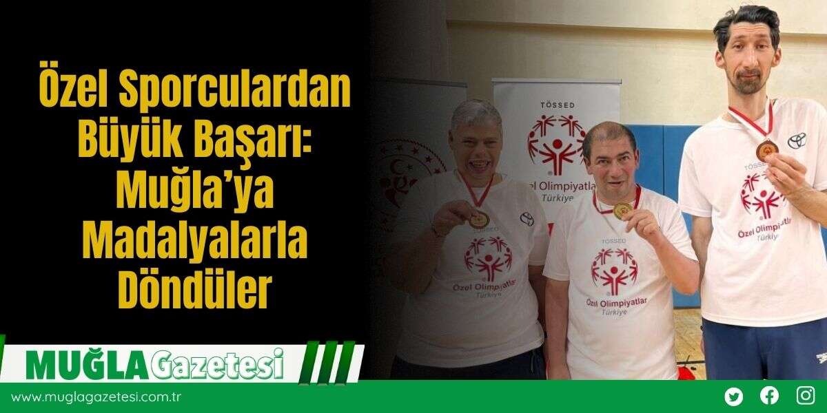 Özel Sporculardan Büyük Başarı: Muğla’ya Madalyalarla Döndüler