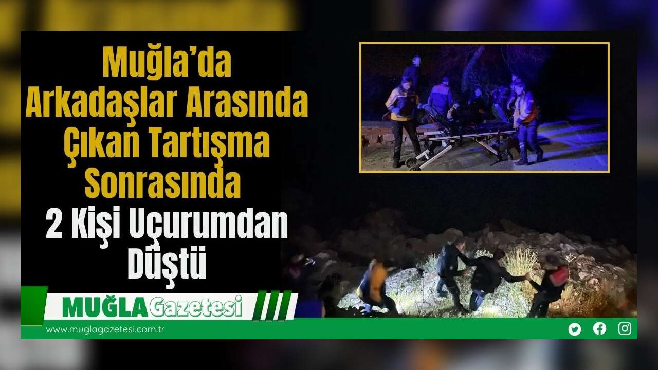 Muğla’da Arkadaşlar Arasında Çıkan Tartışma Sonrasında 2 Kişi Uçurumdan Düştü
