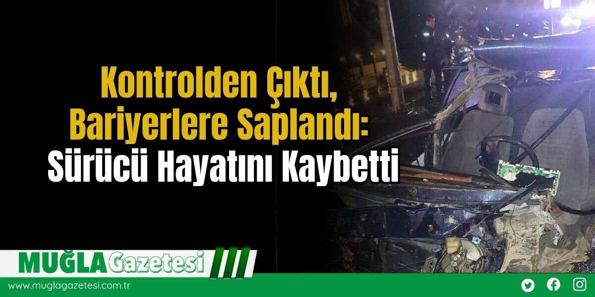 Kontrolden Çıktı, Bariyerlere Saplandı: Sürücü Hayatını Kaybetti
