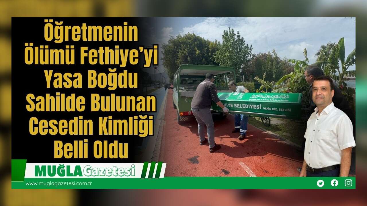 Öğretmenin Ölümü Fethiye’yi Yasa Boğdu: Sahilde Bulunan C*sedin Kimliği Belli Oldu