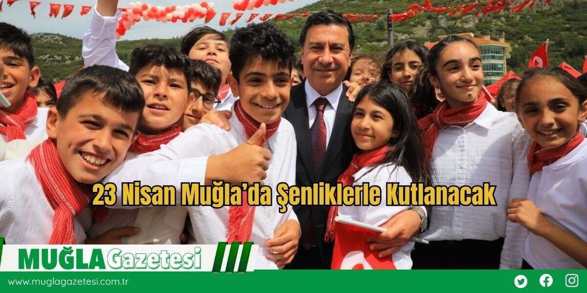 23 Nisan Muğla’da Şenliklerle Kutlanacak
