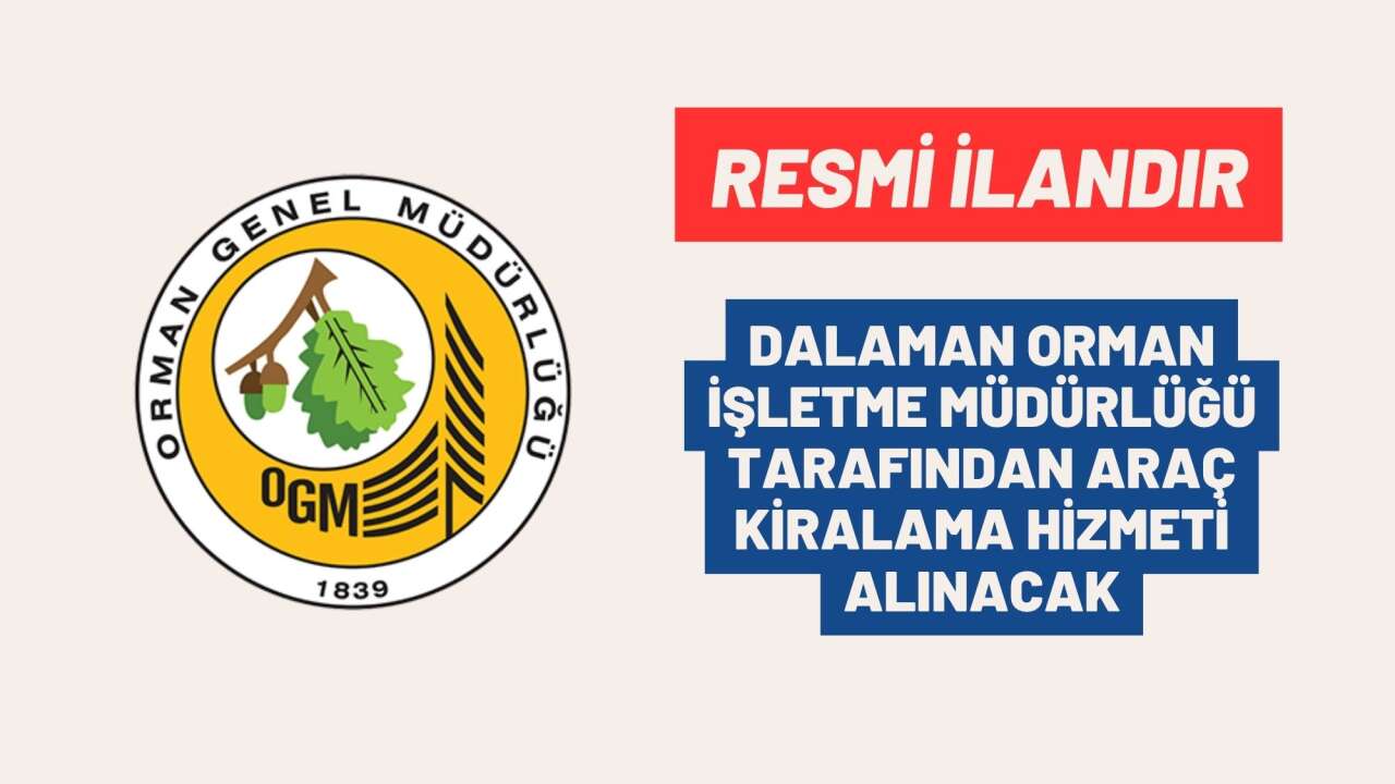 DALAMAN ORMAN İŞLETME MÜDÜRLÜĞÜ TARAFINDAN ARAÇ KİRALAMA HİZMETİ ALINACAK