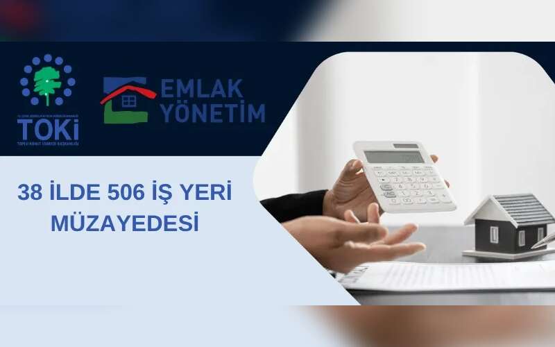 TOKİ’den 38 İlde 506 İş Yeri Satışı: Açık Artırma 13-14 Mayıs’ta