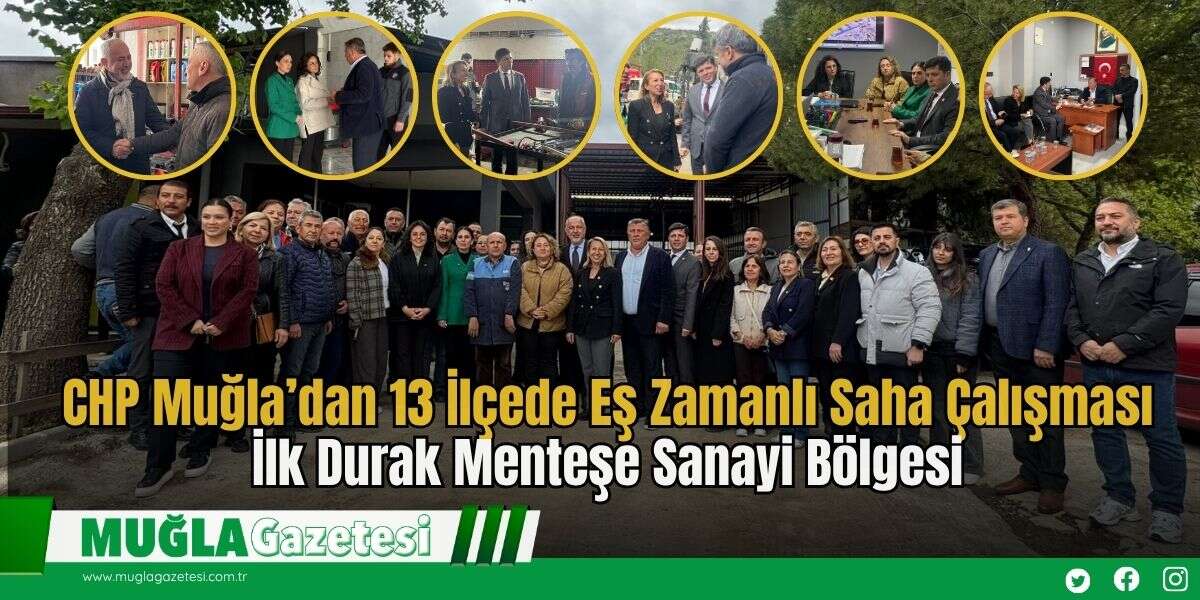 CHP Muğla’dan 13 İlçede Eş Zamanlı Saha Çalışması: İlk Durak Menteşe Sanayi Bölgesi