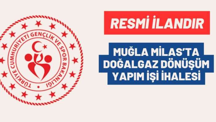 MUĞLA MİLAS’TA DOĞALGAZ DÖNÜŞÜM YAPIM İŞİ İHALESİ