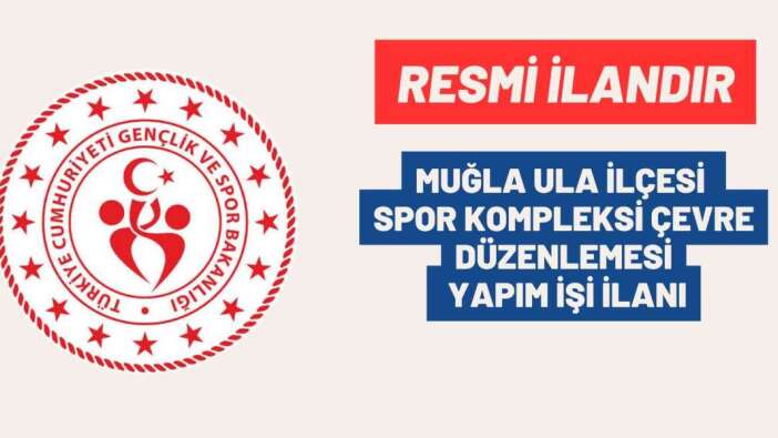 MUĞLA ULA İLÇESİ SPOR KOMPLEKSİ ÇEVRE DÜZENLEMESİ YAPIM İŞİ İLANI