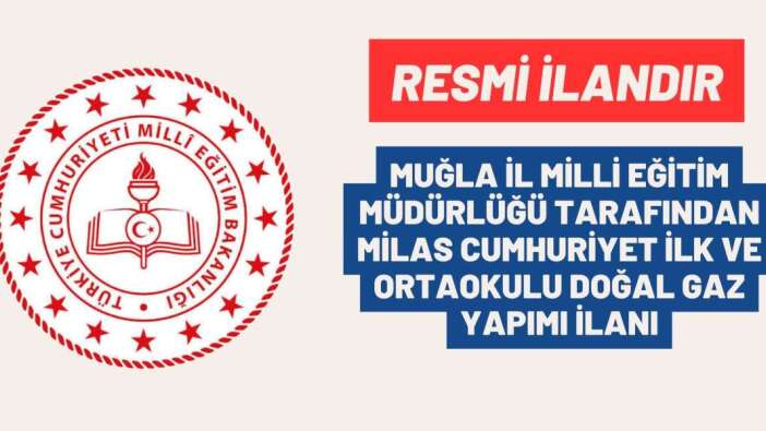 MUĞLA İL MİLLİ EĞİTİM MÜDÜRLÜĞÜ TARAFINDAN MİLAS CUMHURİYET İLK VE ORTAOKULU DOĞAL GAZ YAPIMI İLANI