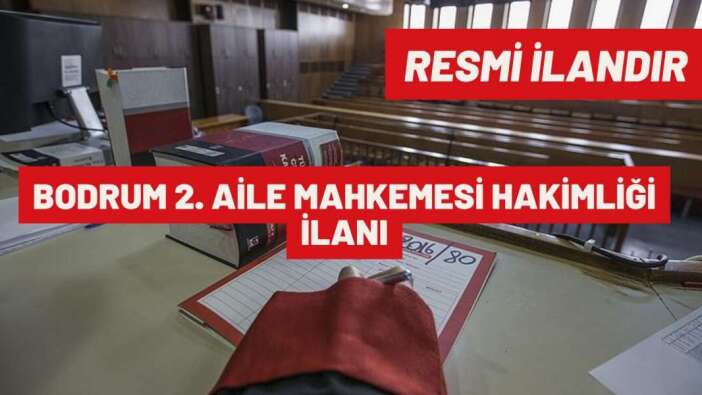 BODRUM 2. AİLE MAHKEMESİ HAKİMLİĞİ İLANI