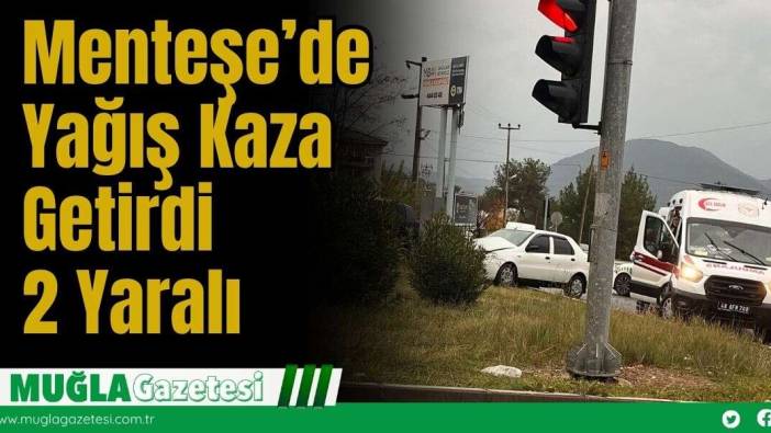 Menteşe’de Yağış Kaza Getirdi: 2 Yaralı