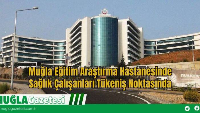 Muğla Eğitim Araştırma Hastanesinde Sağlık Çalışanları Tükeniş Noktasında