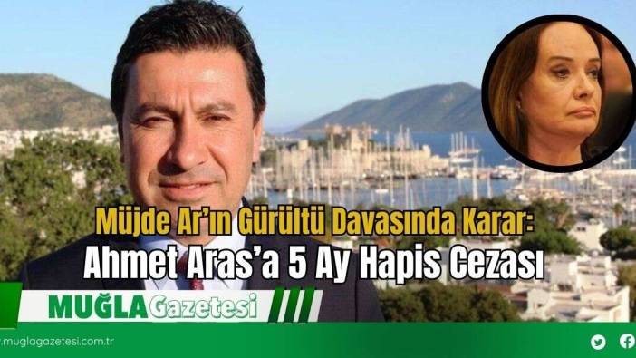 Müjde Ar’ın Gürültü Davasında Karar: Ahmet Aras’a 5 Ay Hapis Cezası