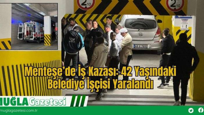 Menteşe’de İş Kazası: 42 Yaşındaki Belediye İşçisi Yaralandı