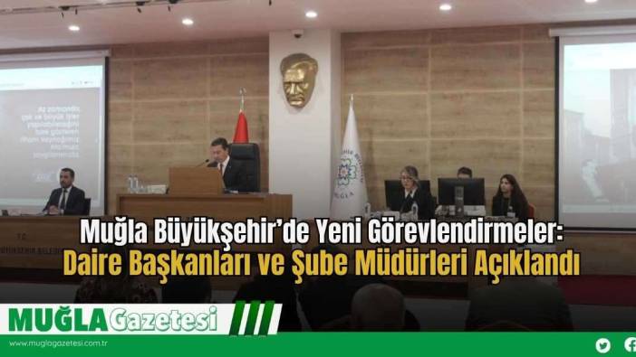 Muğla Büyükşehir’de Yeni Görevlendirmeler: Daire Başkanları ve Şube Müdürleri Açıklandı