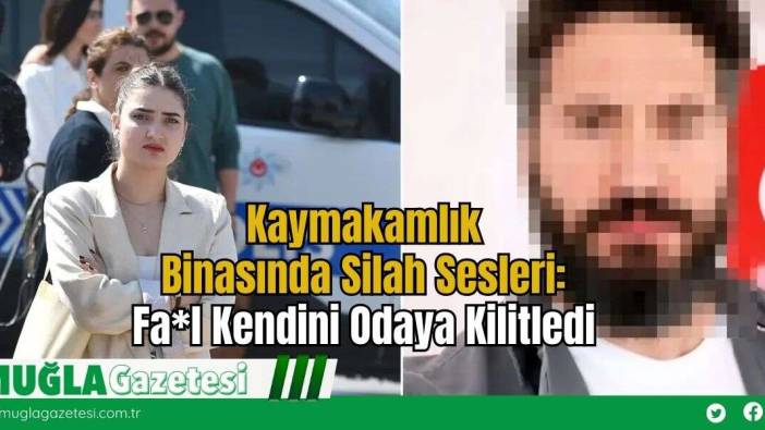 Kaymakamlık Binasında Silah Sesleri: Fa*l Kendini Odaya Kilitledi