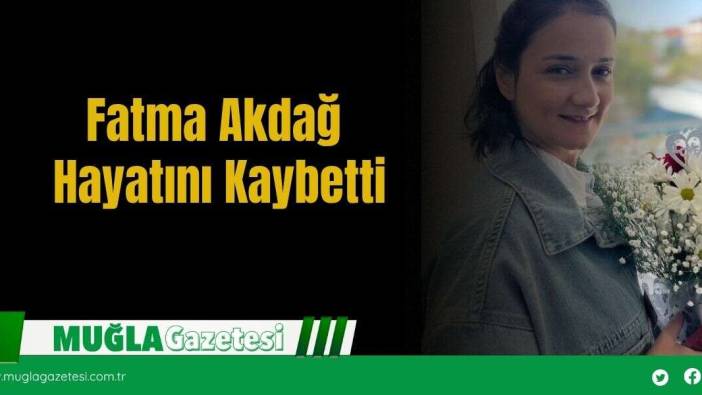 Fatma Akdağ Hayatını Kaybetti