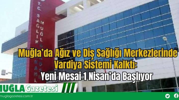 Muğla’da Ağız ve Diş Sağlığı Merkezlerinde Vardiya Sistemi Kalktı: Yeni Mesai 1 Nisan’da Başlıyor